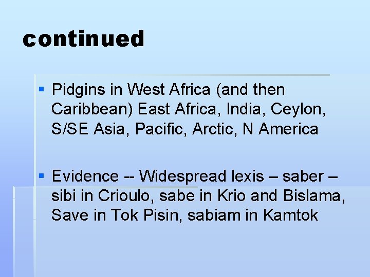 continued § Pidgins in West Africa (and then Caribbean) East Africa, India, Ceylon, S/SE