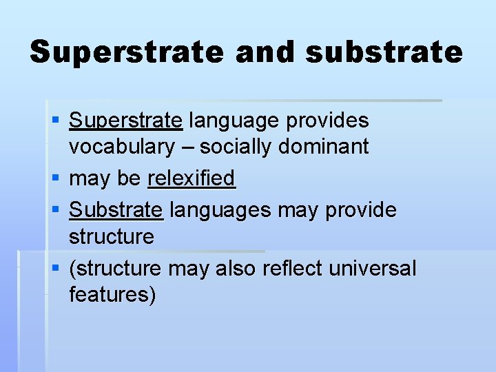 Superstrate and substrate § Superstrate language provides vocabulary – socially dominant § may be