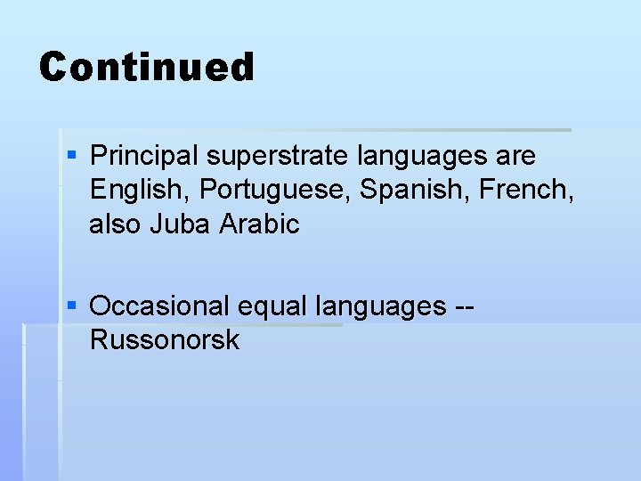 Continued § Principal superstrate languages are English, Portuguese, Spanish, French, also Juba Arabic §