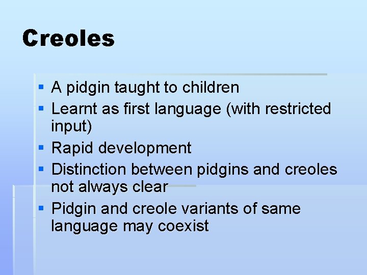 Creoles § A pidgin taught to children § Learnt as first language (with restricted