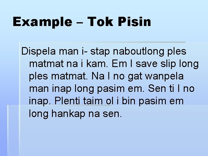 Example – Tok Pisin Dispela man i- stap naboutlong ples matmat na i kam.