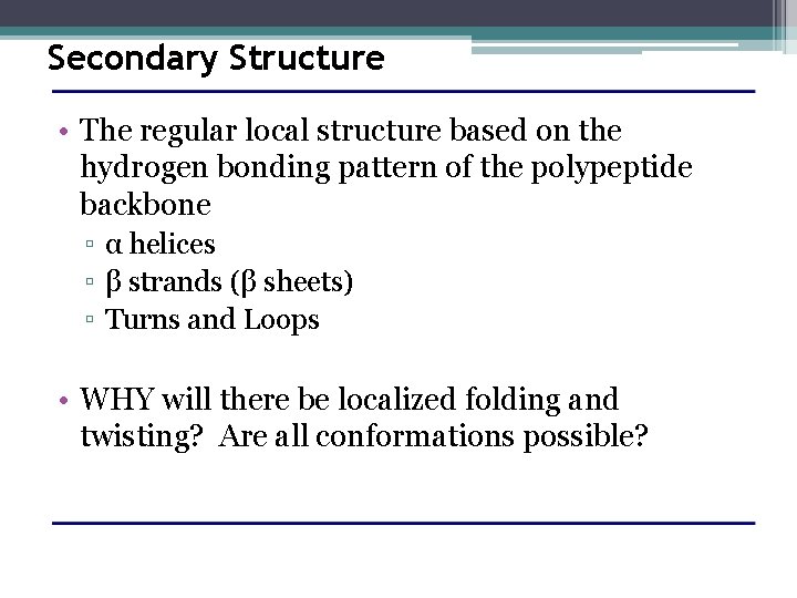 Secondary Structure • The regular local structure based on the hydrogen bonding pattern of