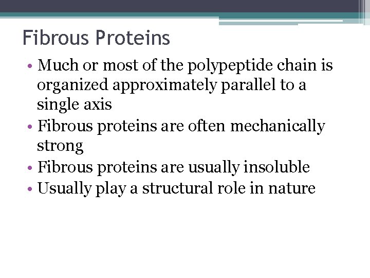 Fibrous Proteins • Much or most of the polypeptide chain is organized approximately parallel