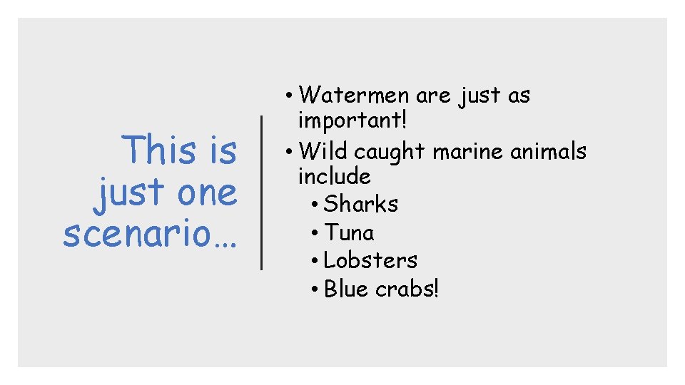 This is just one scenario… • Watermen are just as important! • Wild caught