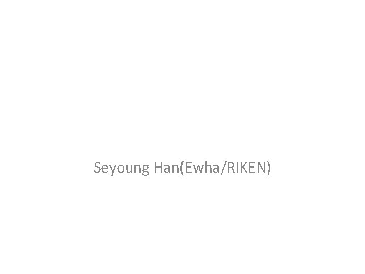 Seyoung Han(Ewha/RIKEN) 
