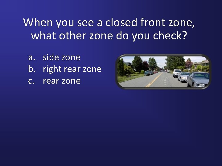 When you see a closed front zone, what other zone do you check? a.