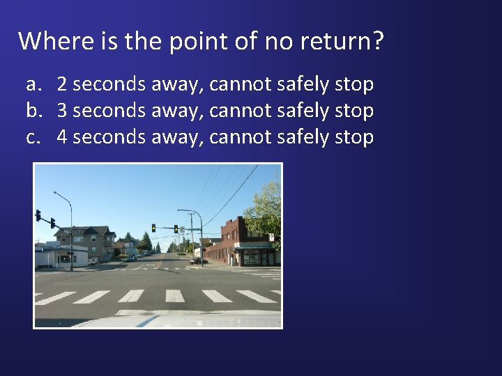 Where is the point of no return? a. 2 seconds away, cannot safely stop