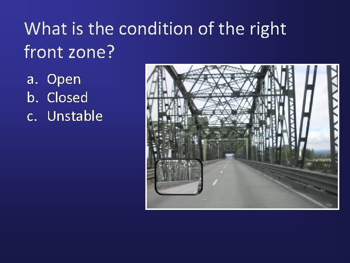 What is the condition of the right front zone? a. Open b. Closed c.