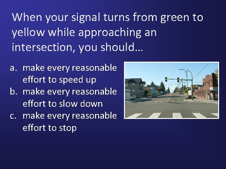 When your signal turns from green to yellow while approaching an intersection, you should…