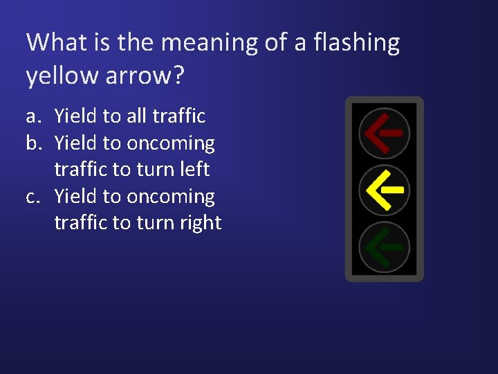 What is the meaning of a flashing yellow arrow? a. Yield to all traffic