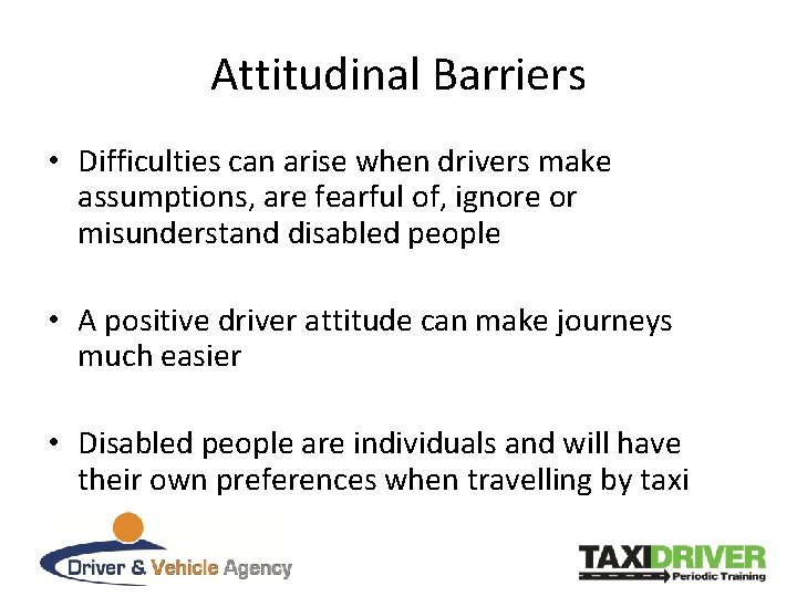 Attitudinal Barriers • Difficulties can arise when drivers make assumptions, are fearful of, ignore