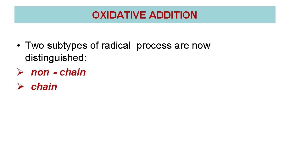 OXIDATIVE ADDITION • Two subtypes of radical process are now distinguished: Ø non‐chain Ø