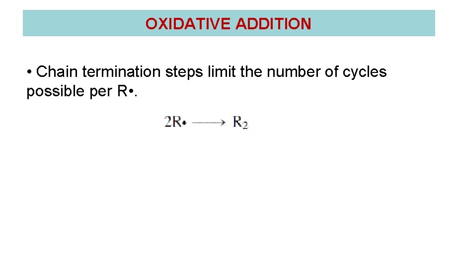 OXIDATIVE ADDITION • Chain termination steps limit the number of cycles possible per R