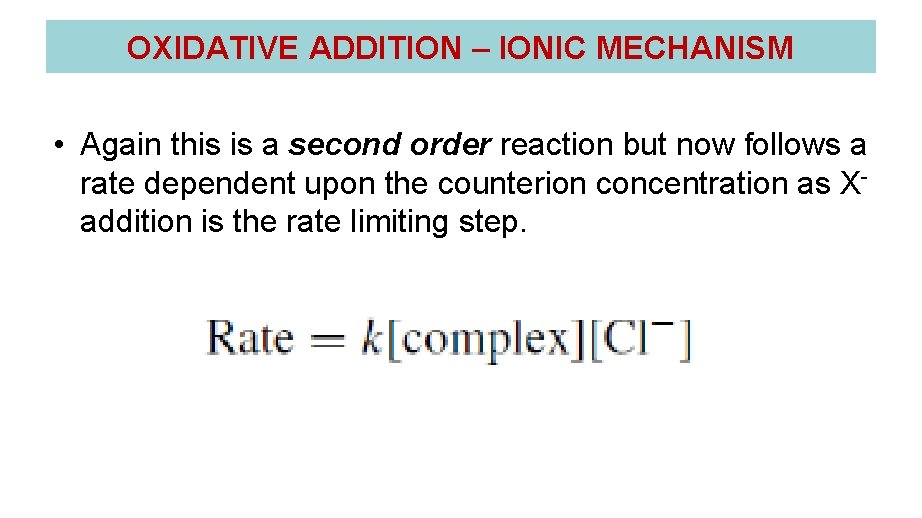 OXIDATIVE ADDITION – IONIC MECHANISM • Again this is a second order reaction but