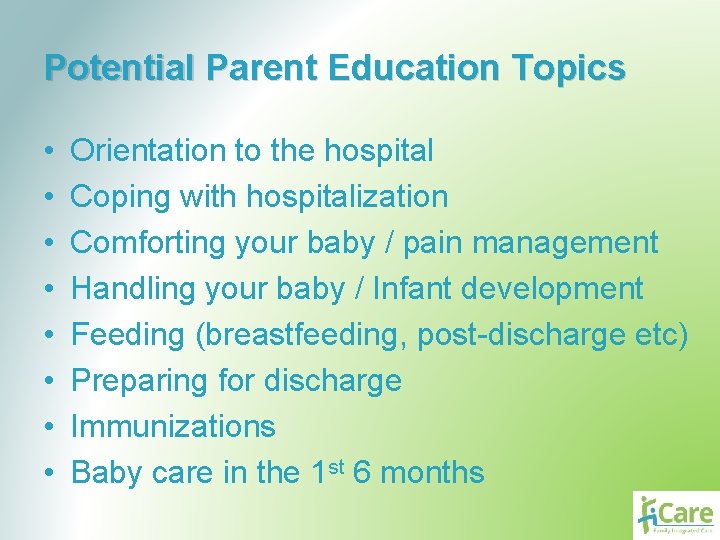 Potential Parent Education Topics • • Orientation to the hospital Coping with hospitalization Comforting