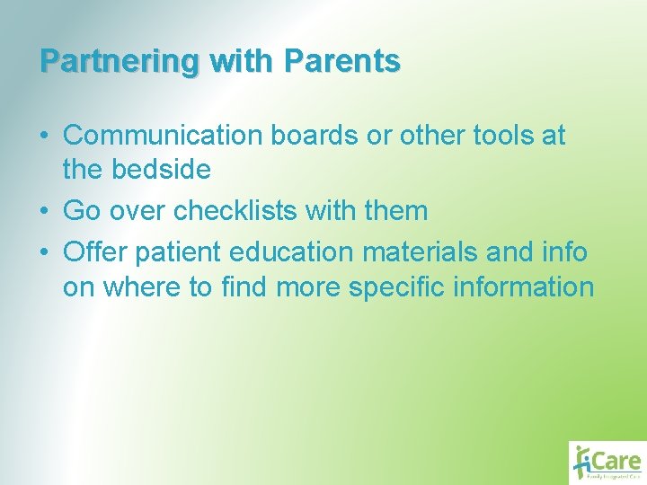 Partnering with Parents • Communication boards or other tools at the bedside • Go