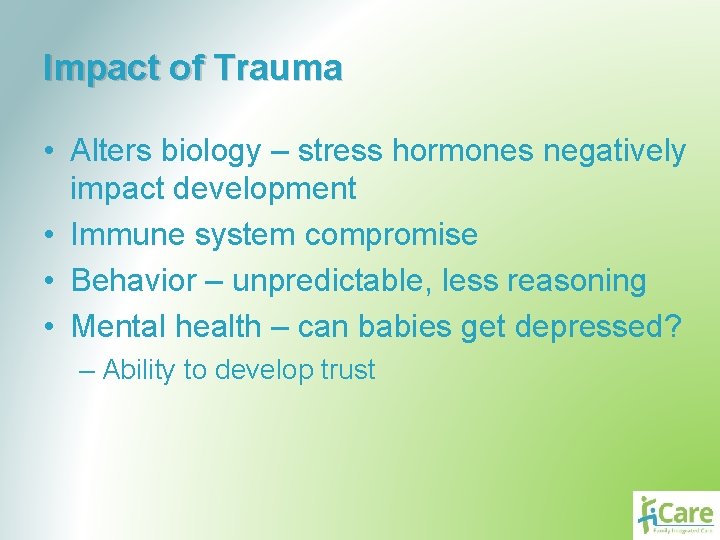 Impact of Trauma • Alters biology – stress hormones negatively impact development • Immune