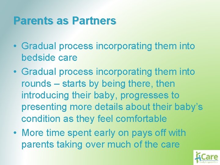 Parents as Partners • Gradual process incorporating them into bedside care • Gradual process