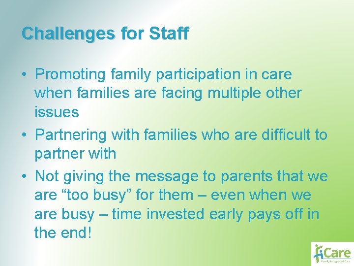 Challenges for Staff • Promoting family participation in care when families are facing multiple