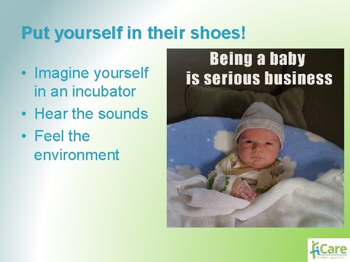 Put yourself in their shoes! • Imagine yourself in an incubator • Hear the
