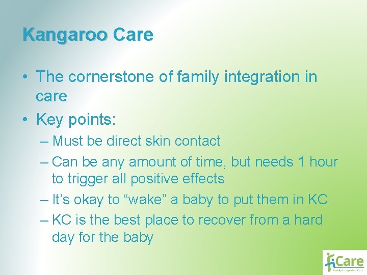 Kangaroo Care • The cornerstone of family integration in care • Key points: –