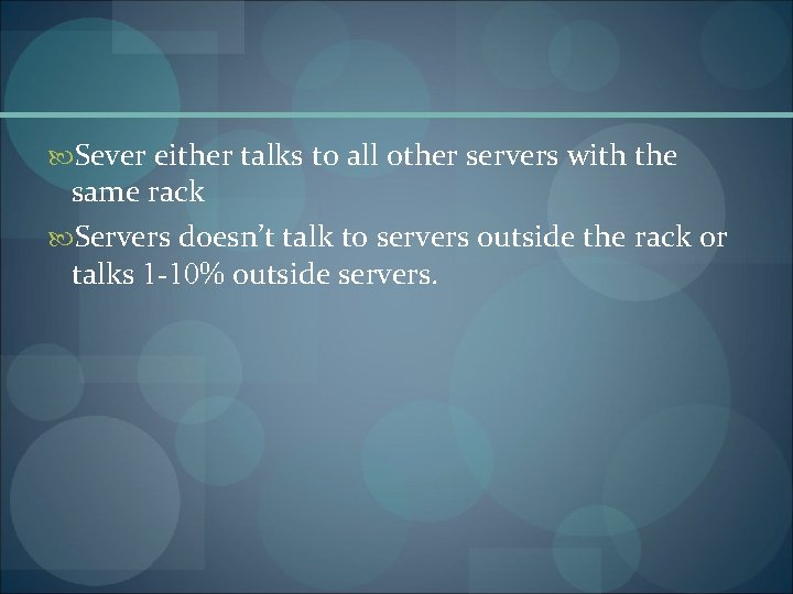  Sever either talks to all other servers with the same rack Servers doesn’t