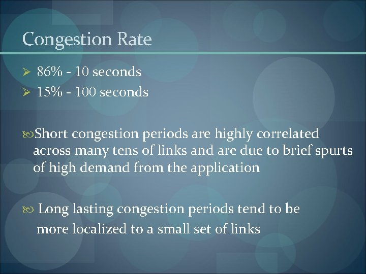 Congestion Rate Ø 86% - 10 seconds Ø 15% - 100 seconds Short congestion