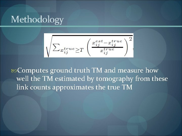 Methodology Computes ground truth TM and measure how well the TM estimated by tomography