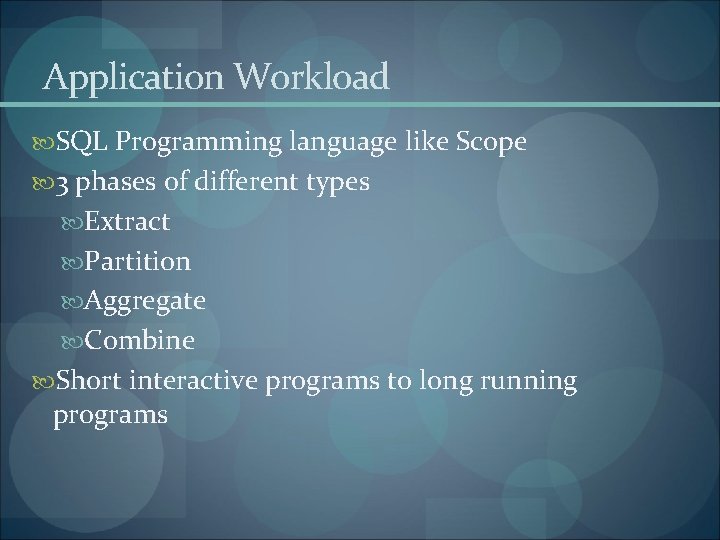 Application Workload SQL Programming language like Scope 3 phases of different types Extract Partition