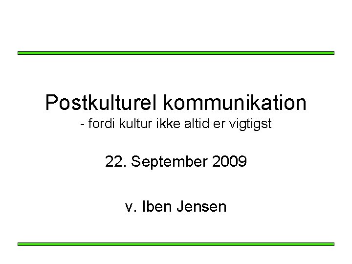 Postkulturel kommunikation - fordi kultur ikke altid er vigtigst 22. September 2009 v. Iben
