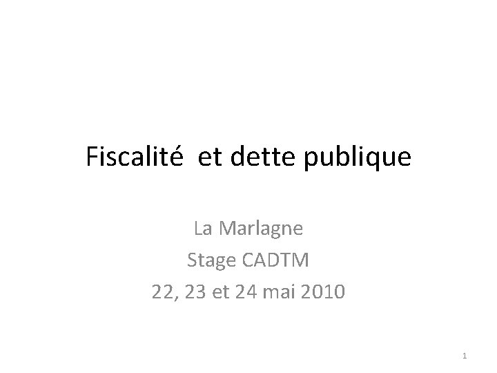 Fiscalité et dette publique La Marlagne Stage CADTM 22, 23 et 24 mai 2010