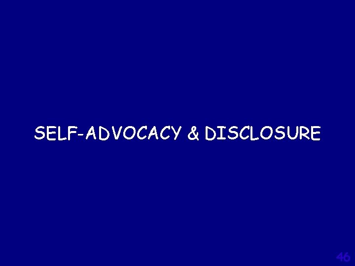 SELF-ADVOCACY & DISCLOSURE 46 