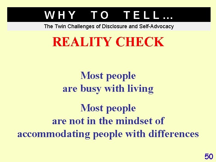 WHY TO TELL… The Twin Challenges of Disclosure and Self-Advocacy REALITY CHECK Most people
