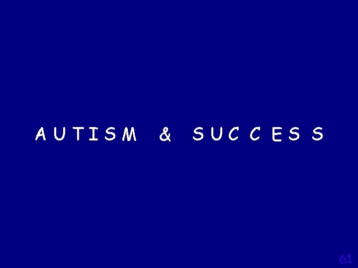 AUTISM & SUC C ES S 61 