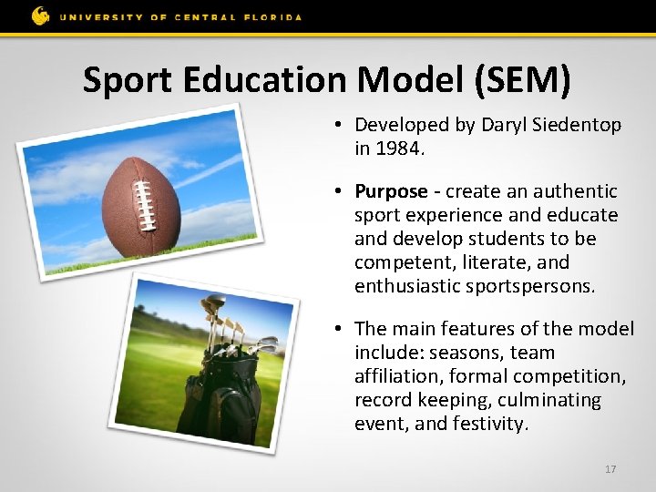 Sport Education Model (SEM) • Developed by Daryl Siedentop in 1984. • Purpose -