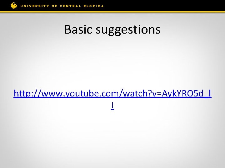 Basic suggestions http: //www. youtube. com/watch? v=Ayk. YRO 5 d_l I 