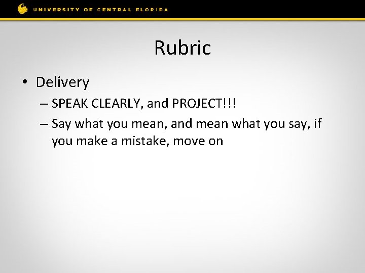 Rubric • Delivery – SPEAK CLEARLY, and PROJECT!!! – Say what you mean, and