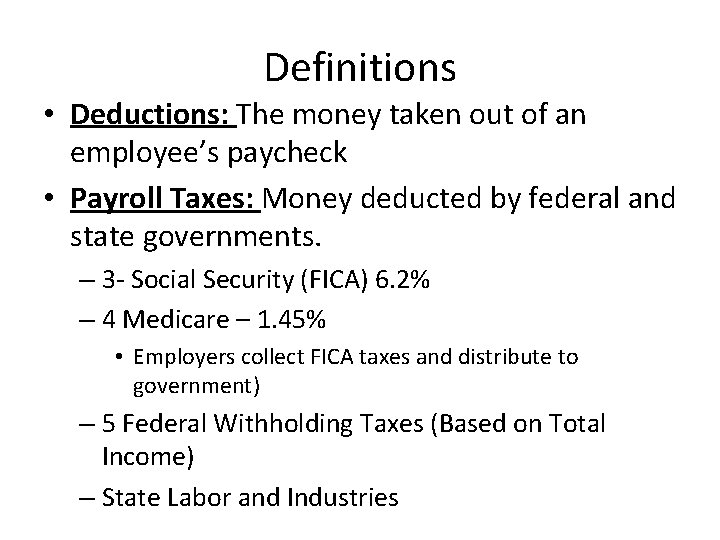 Definitions • Deductions: The money taken out of an employee’s paycheck • Payroll Taxes: