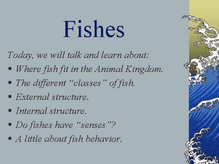 Fishes Today, we will talk and learn about: § Where fish fit in the