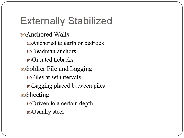 Externally Stabilized Anchored Walls Anchored to earth or bedrock Deadman anchors Grouted tiebacks Soldier