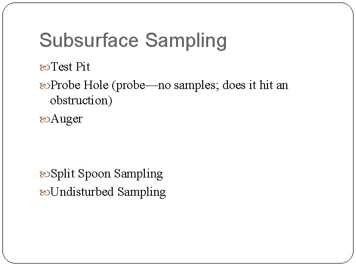 Subsurface Sampling Test Pit Probe Hole (probe—no samples; does it hit an obstruction) Auger