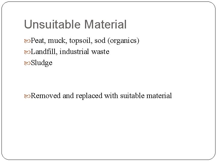 Unsuitable Material Peat, muck, topsoil, sod (organics) Landfill, industrial waste Sludge Removed and replaced