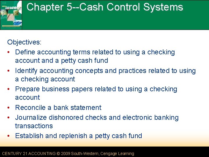 Chapter 5 --Cash Control Systems Objectives: • Define accounting terms related to using a