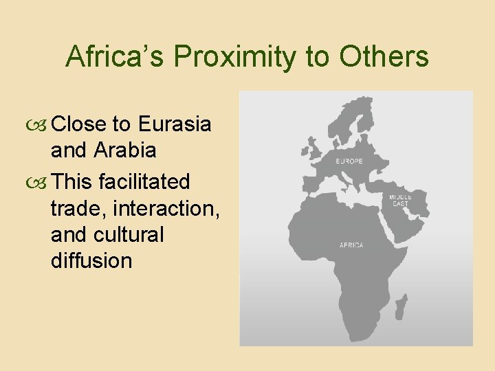 Africa’s Proximity to Others Close to Eurasia and Arabia This facilitated trade, interaction, and
