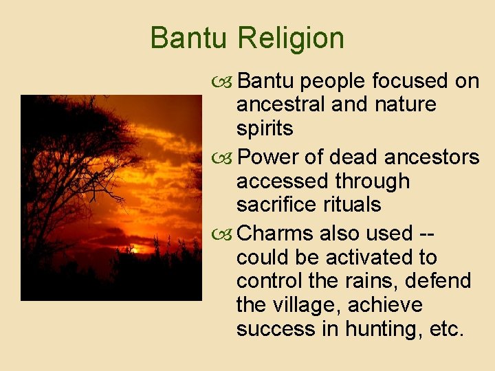 Bantu Religion Bantu people focused on ancestral and nature spirits Power of dead ancestors