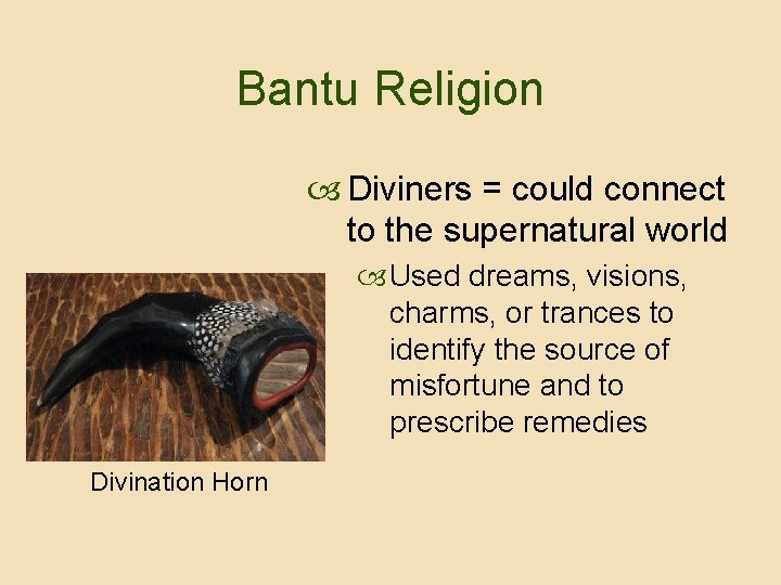 Bantu Religion Diviners = could connect to the supernatural world Used dreams, visions, charms,