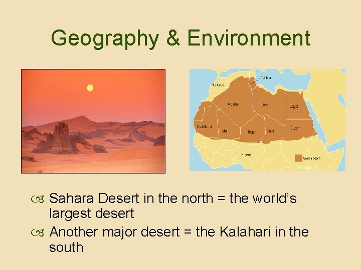 Geography & Environment Sahara Desert in the north = the world’s largest desert Another