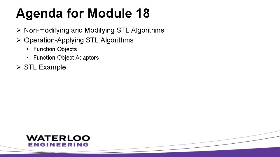 Agenda for Module 18 Ø Non-modifying and Modifying STL Algorithms Ø Operation-Applying STL Algorithms