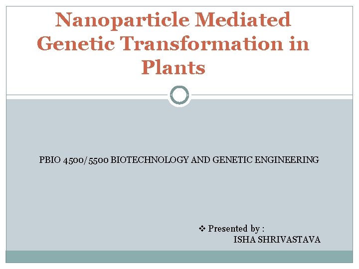 Nanoparticle Mediated Genetic Transformation in Plants PBIO 4500/5500 BIOTECHNOLOGY AND GENETIC ENGINEERING v Presented