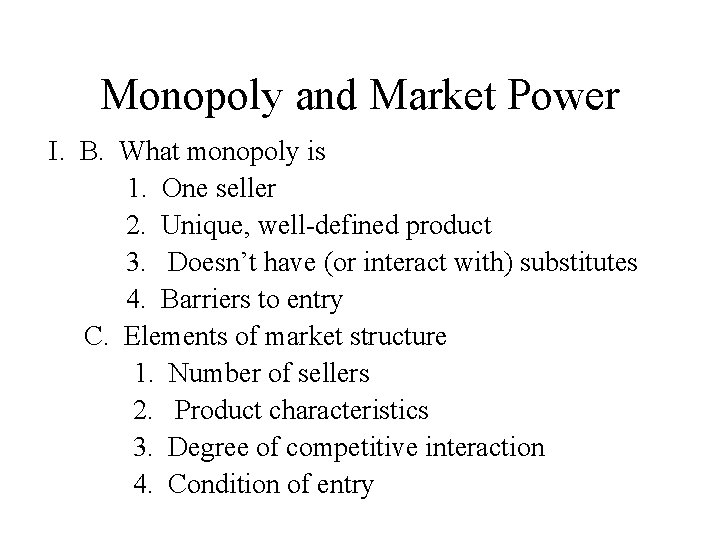 Monopoly and Market Power I. B. What monopoly is 1. One seller 2. Unique,